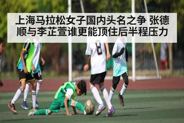 上海马拉松女子国内头名之争 张德顺与李芷萱谁更能顶住后半程压力
